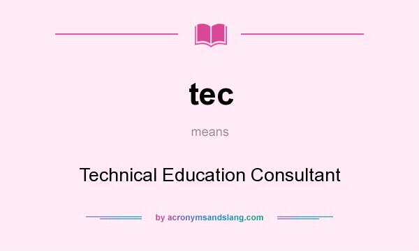 What does tec mean? It stands for Technical Education Consultant