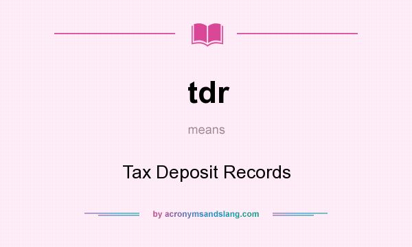 What does tdr mean? It stands for Tax Deposit Records