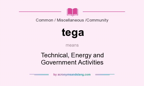 What does tega mean? It stands for Technical, Energy and Government Activities