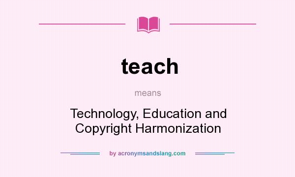 What does teach mean? It stands for Technology, Education and Copyright Harmonization