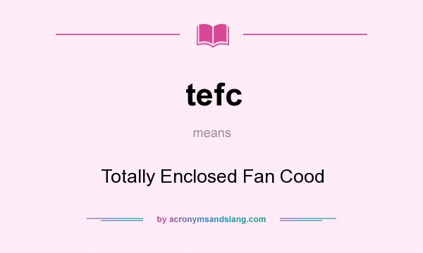 What does tefc mean? It stands for Totally Enclosed Fan Cood