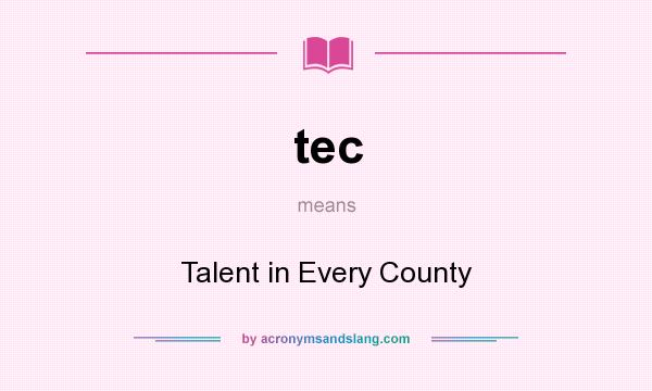 What does tec mean? It stands for Talent in Every County