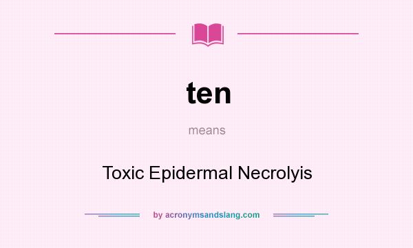 What does ten mean? It stands for Toxic Epidermal Necrolyis