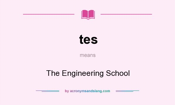 What does tes mean? It stands for The Engineering School