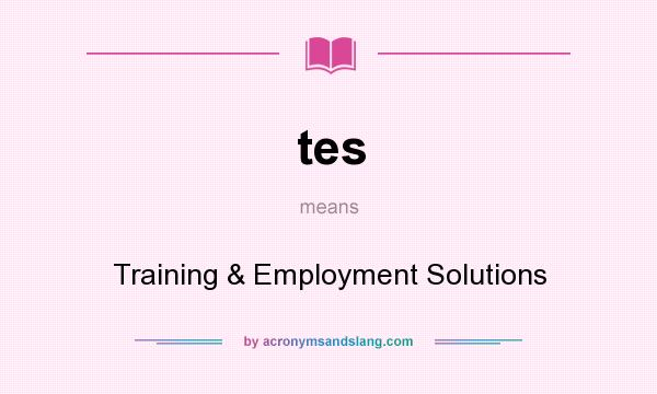 What does tes mean? It stands for Training & Employment Solutions