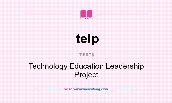 What does telp mean? It stands for Technology Education Leadership Project