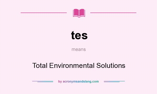 What does tes mean? It stands for Total Environmental Solutions