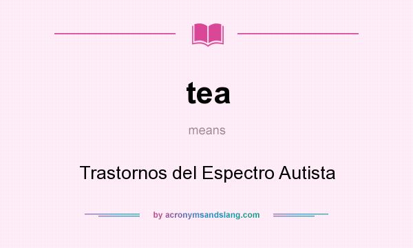 What does tea mean? It stands for Trastornos del Espectro Autista
