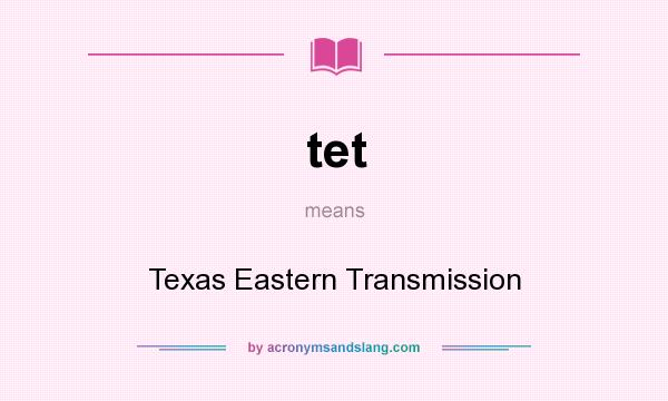What does tet mean? It stands for Texas Eastern Transmission