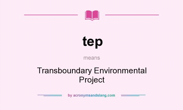 What does tep mean? It stands for Transboundary Environmental Project