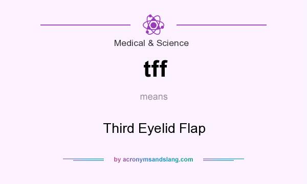 What does tff mean? It stands for Third Eyelid Flap