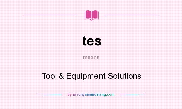 What does tes mean? It stands for Tool & Equipment Solutions