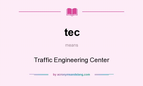 What does tec mean? It stands for Traffic Engineering Center