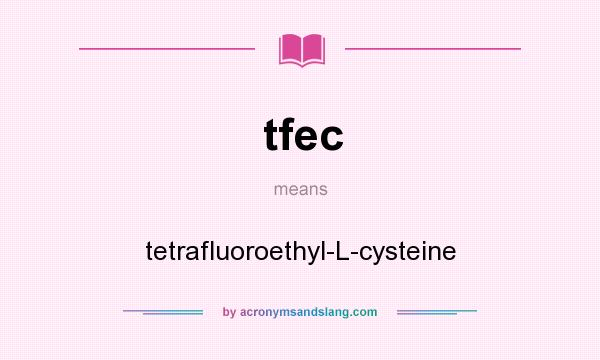 What does tfec mean? It stands for tetrafluoroethyl-L-cysteine