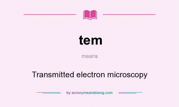 What does tem mean? It stands for Transmitted electron microscopy