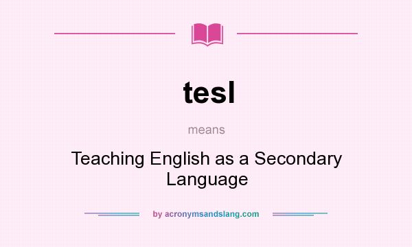 What does tesl mean? It stands for Teaching English as a Secondary Language