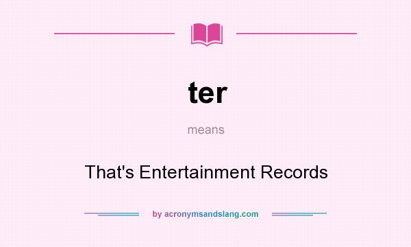 What does ter mean? It stands for That`s Entertainment Records