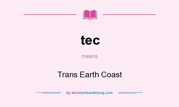 What does tec mean? It stands for Trans Earth Coast