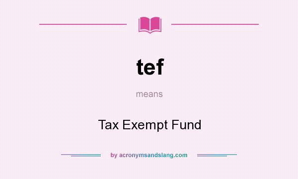 What does tef mean? It stands for Tax Exempt Fund