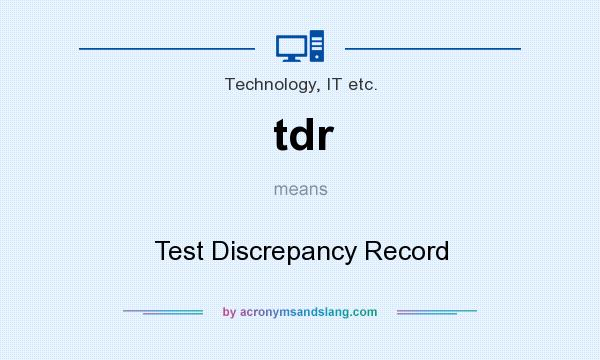What does tdr mean? It stands for Test Discrepancy Record