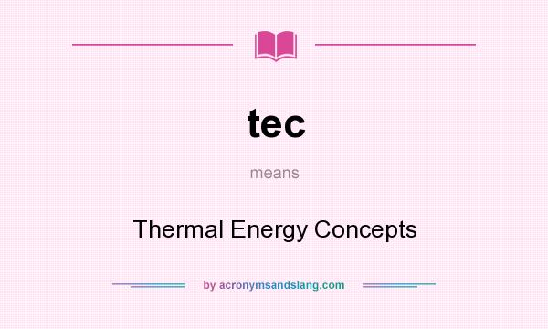 What does tec mean? It stands for Thermal Energy Concepts