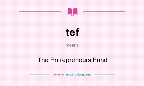 What does tef mean? It stands for The Entrepreneurs Fund