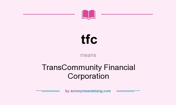 What does tfc mean? It stands for TransCommunity Financial Corporation