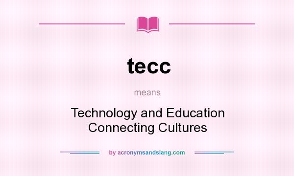 What does tecc mean? It stands for Technology and Education Connecting Cultures