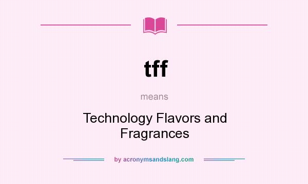 What does tff mean? It stands for Technology Flavors and Fragrances