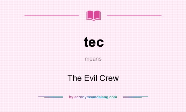What does tec mean? It stands for The Evil Crew