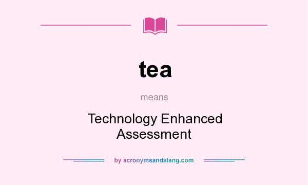 What does tea mean? It stands for Technology Enhanced Assessment