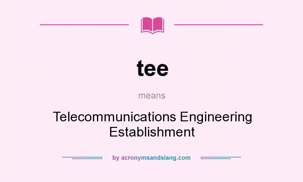 What does tee mean? It stands for Telecommunications Engineering Establishment