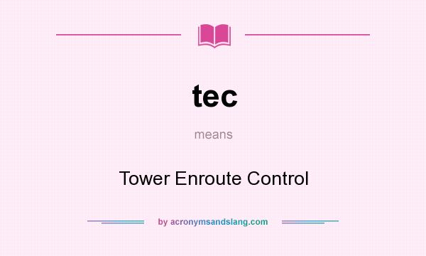 What does tec mean? It stands for Tower Enroute Control