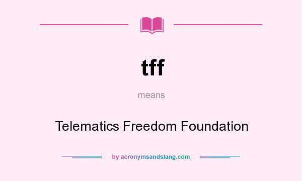 What does tff mean? It stands for Telematics Freedom Foundation