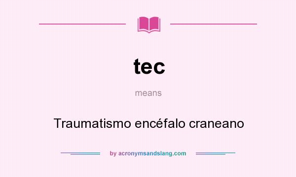What does tec mean? It stands for Traumatismo encéfalo craneano