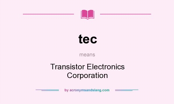 What does tec mean? It stands for Transistor Electronics Corporation