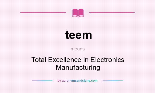 What does teem mean? It stands for Total Excellence in Electronics Manufacturing