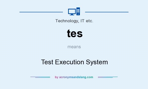 What does tes mean? It stands for Test Execution System