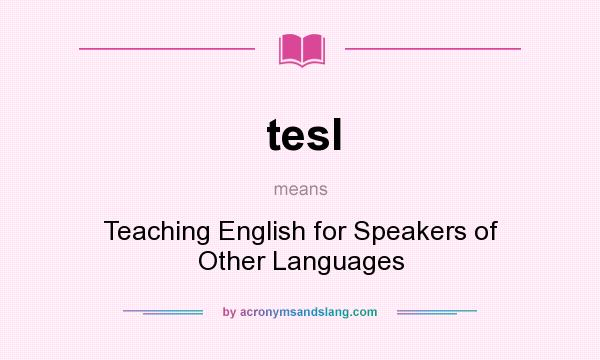 What does tesl mean? It stands for Teaching English for Speakers of Other Languages
