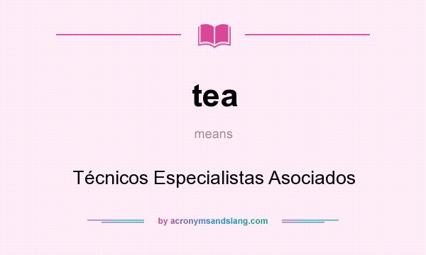 What does tea mean? It stands for Técnicos Especialistas Asociados