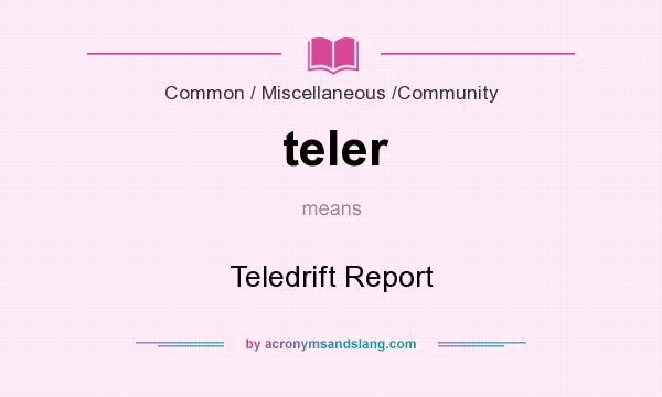 What does teler mean? It stands for Teledrift Report