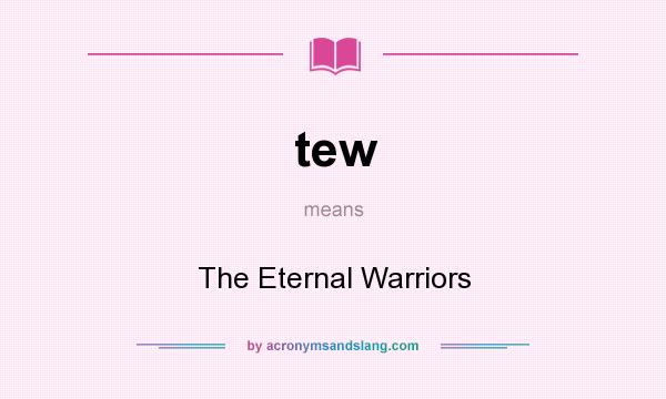 What does tew mean? It stands for The Eternal Warriors