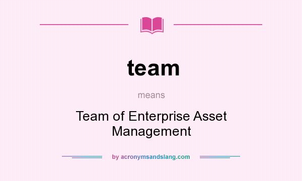 What does team mean? It stands for Team of Enterprise Asset Management