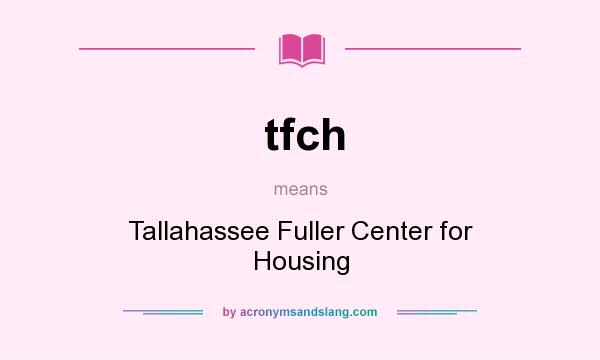 What does tfch mean? It stands for Tallahassee Fuller Center for Housing