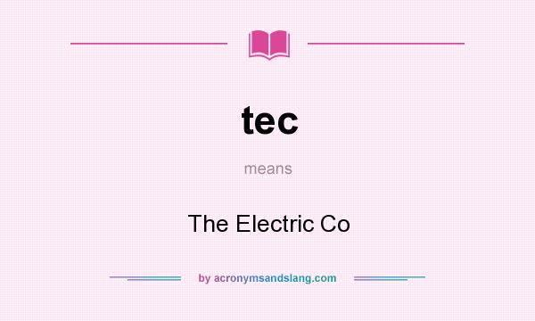 What does tec mean? It stands for The Electric Co