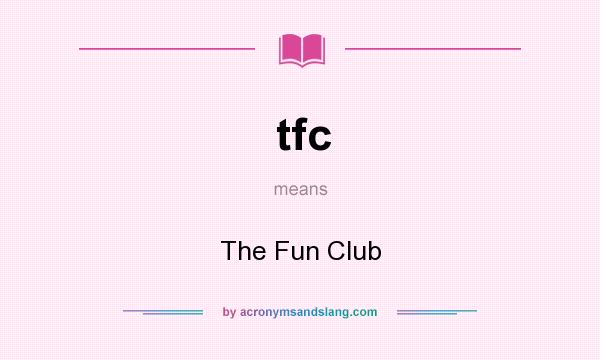 What does tfc mean? It stands for The Fun Club