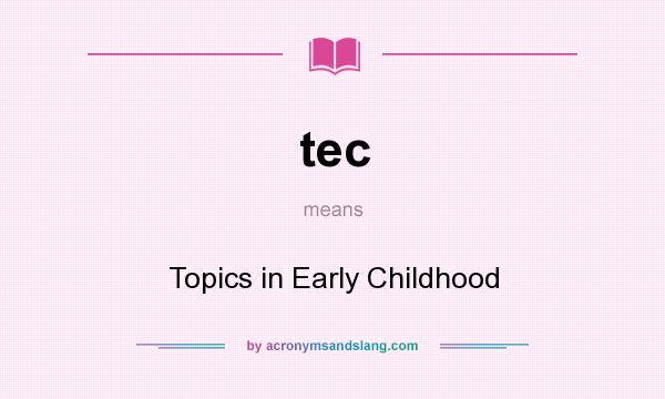 What does tec mean? It stands for Topics in Early Childhood