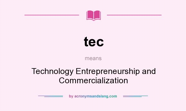 What does tec mean? It stands for Technology Entrepreneurship and Commercialization