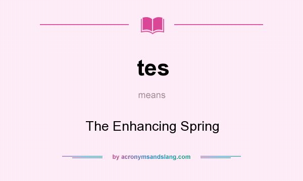 What does tes mean? It stands for The Enhancing Spring