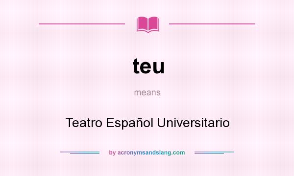 What does teu mean? It stands for Teatro Español Universitario